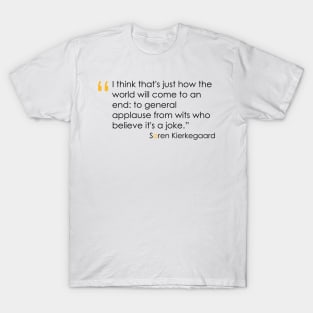 Kierkegaard Quote on the End of the World T-Shirt